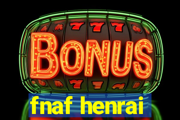 fnaf henrai